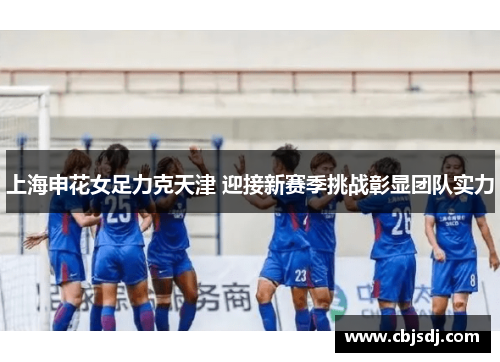 上海申花女足力克天津 迎接新赛季挑战彰显团队实力