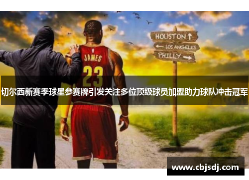 切尔西新赛季球星参赛牌引发关注多位顶级球员加盟助力球队冲击冠军