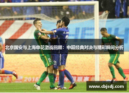 北京国安与上海申花激战回顾：中超经典对决与精彩瞬间分析