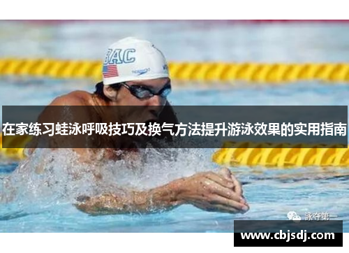 在家练习蛙泳呼吸技巧及换气方法提升游泳效果的实用指南