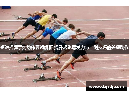 短跑招牌手势动作要领解析 提升起跑爆发力与冲刺技巧的关键动作