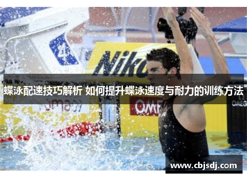 蝶泳配速技巧解析 如何提升蝶泳速度与耐力的训练方法
