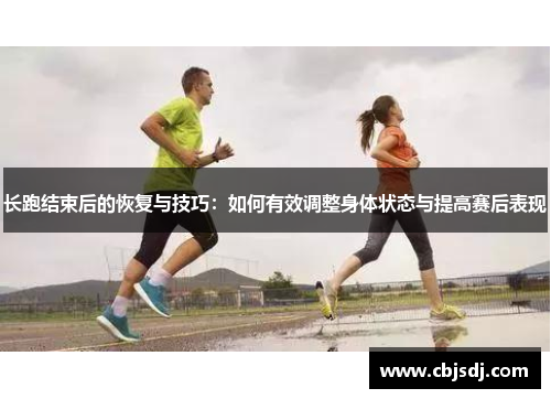 长跑结束后的恢复与技巧：如何有效调整身体状态与提高赛后表现